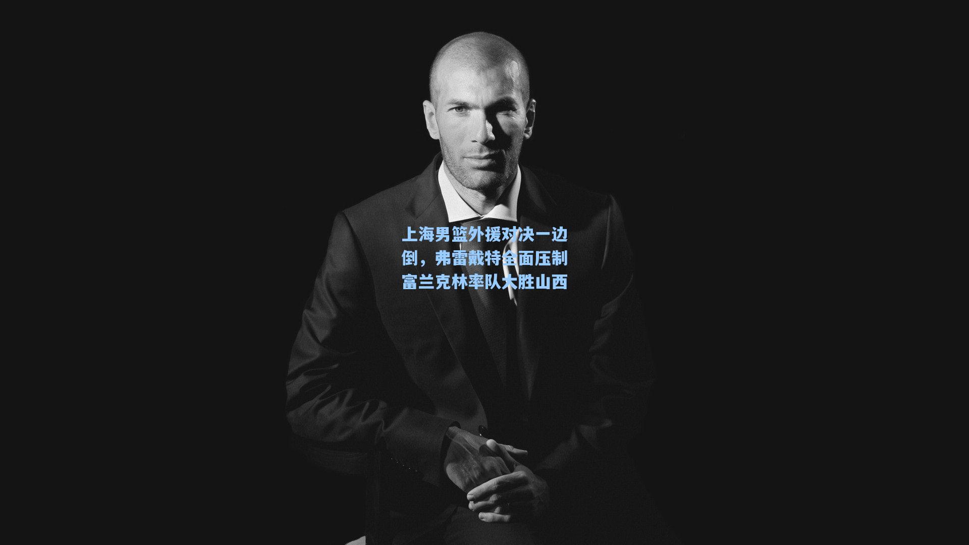 上海男篮外援对决一边倒，弗雷戴特全面压制富兰克林率队大胜山西