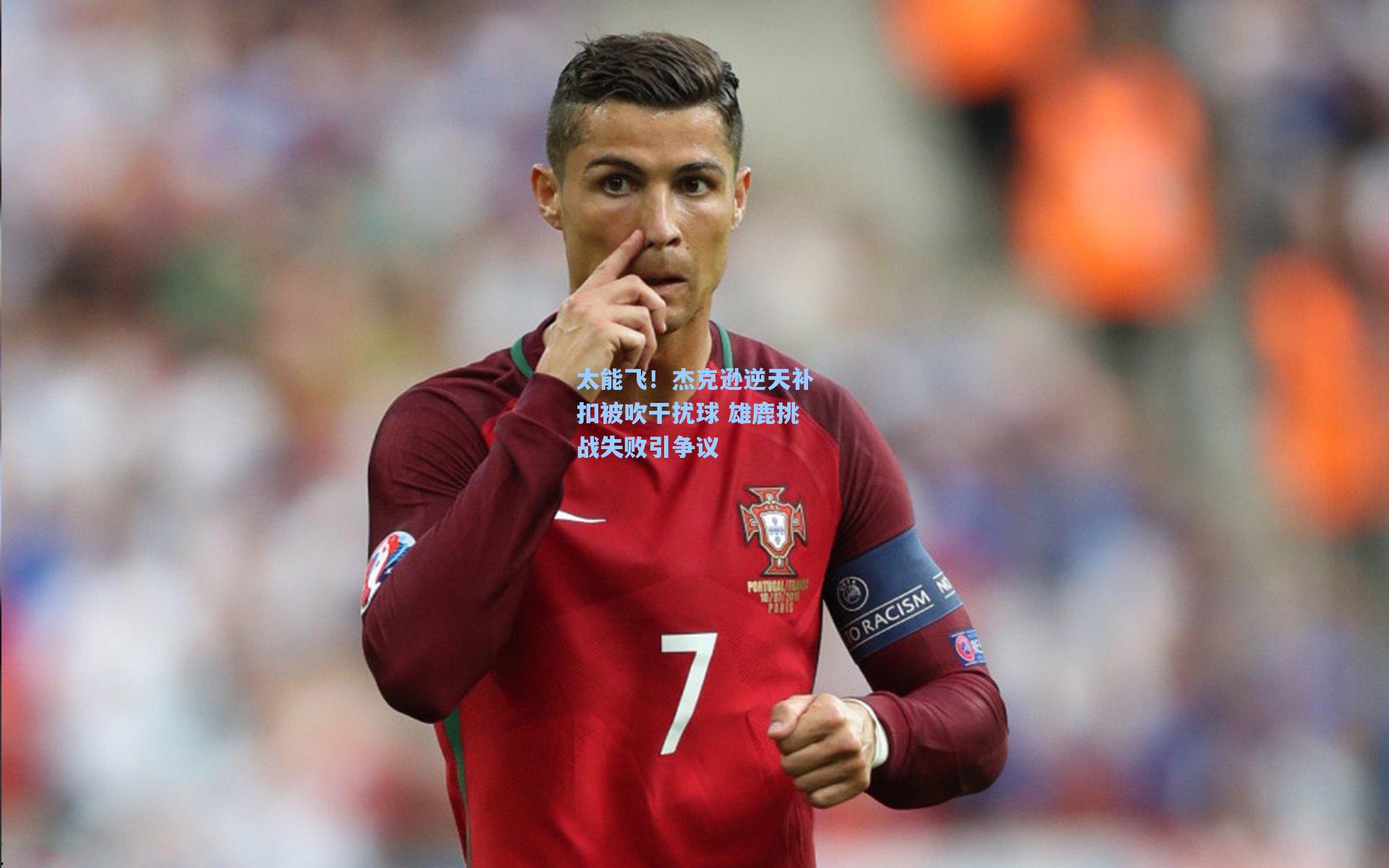 太能飞！杰克逊逆天补扣被吹干扰球 雄鹿挑战失败引争议