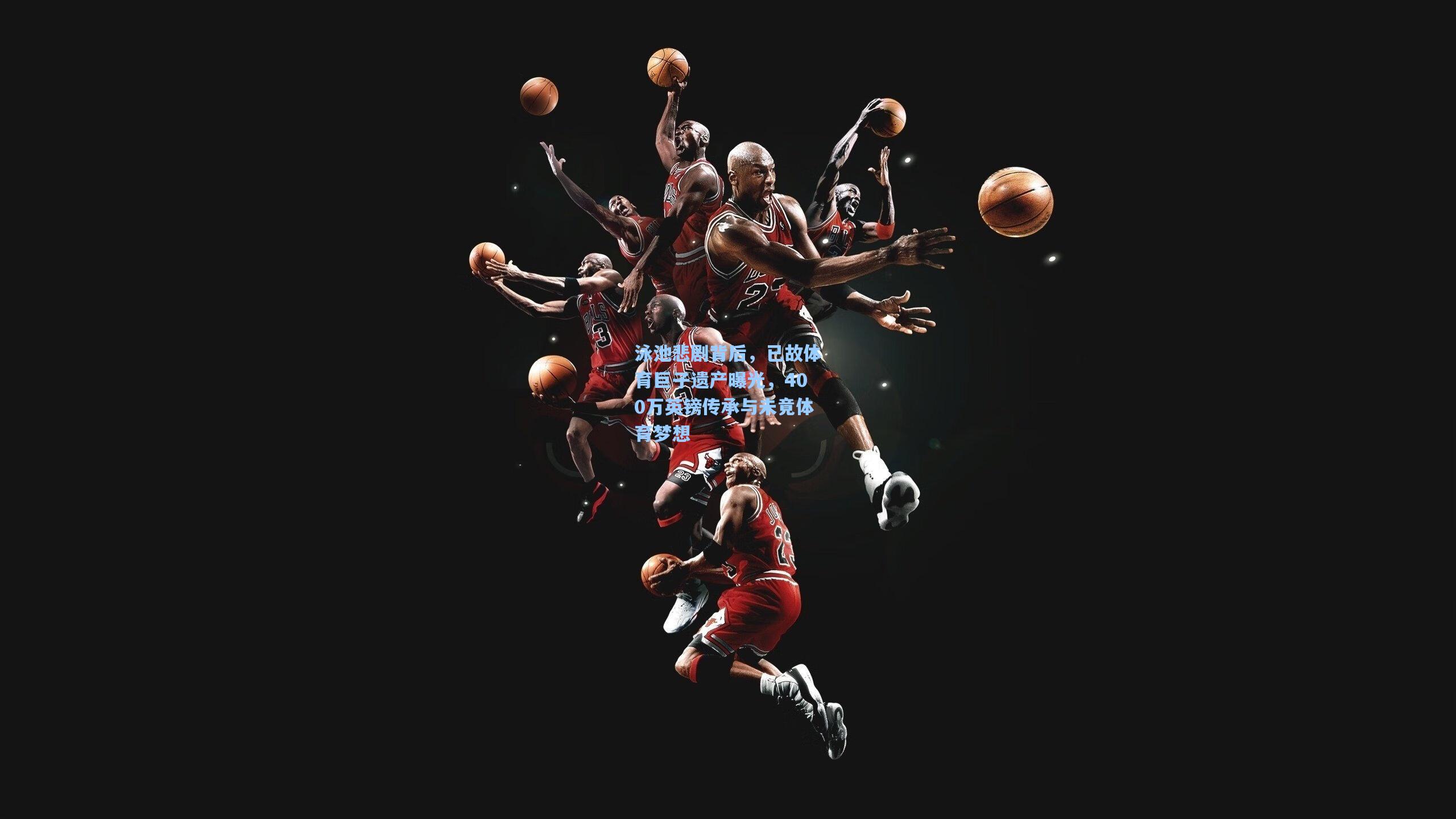 泳池悲剧背后，已故体育巨子遗产曝光，400万英镑传承与未竟体育梦想