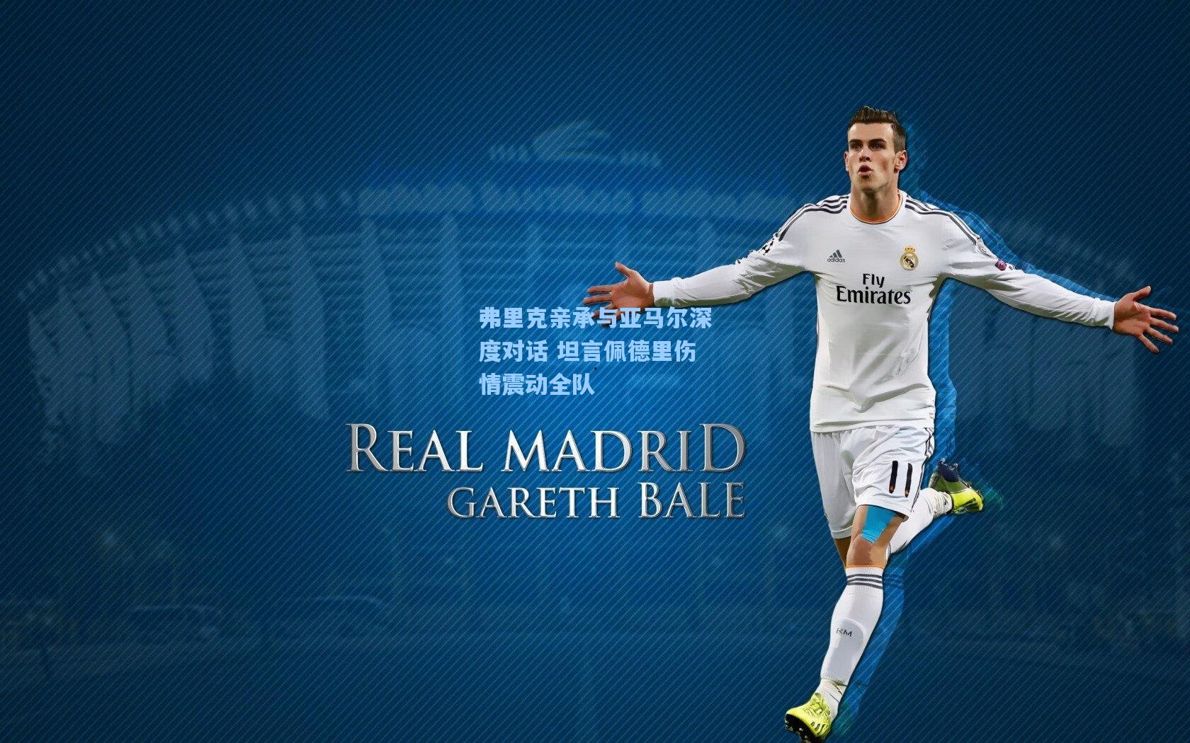 弗里克亲承与亚马尔深度对话 坦言佩德里伤情震动全队