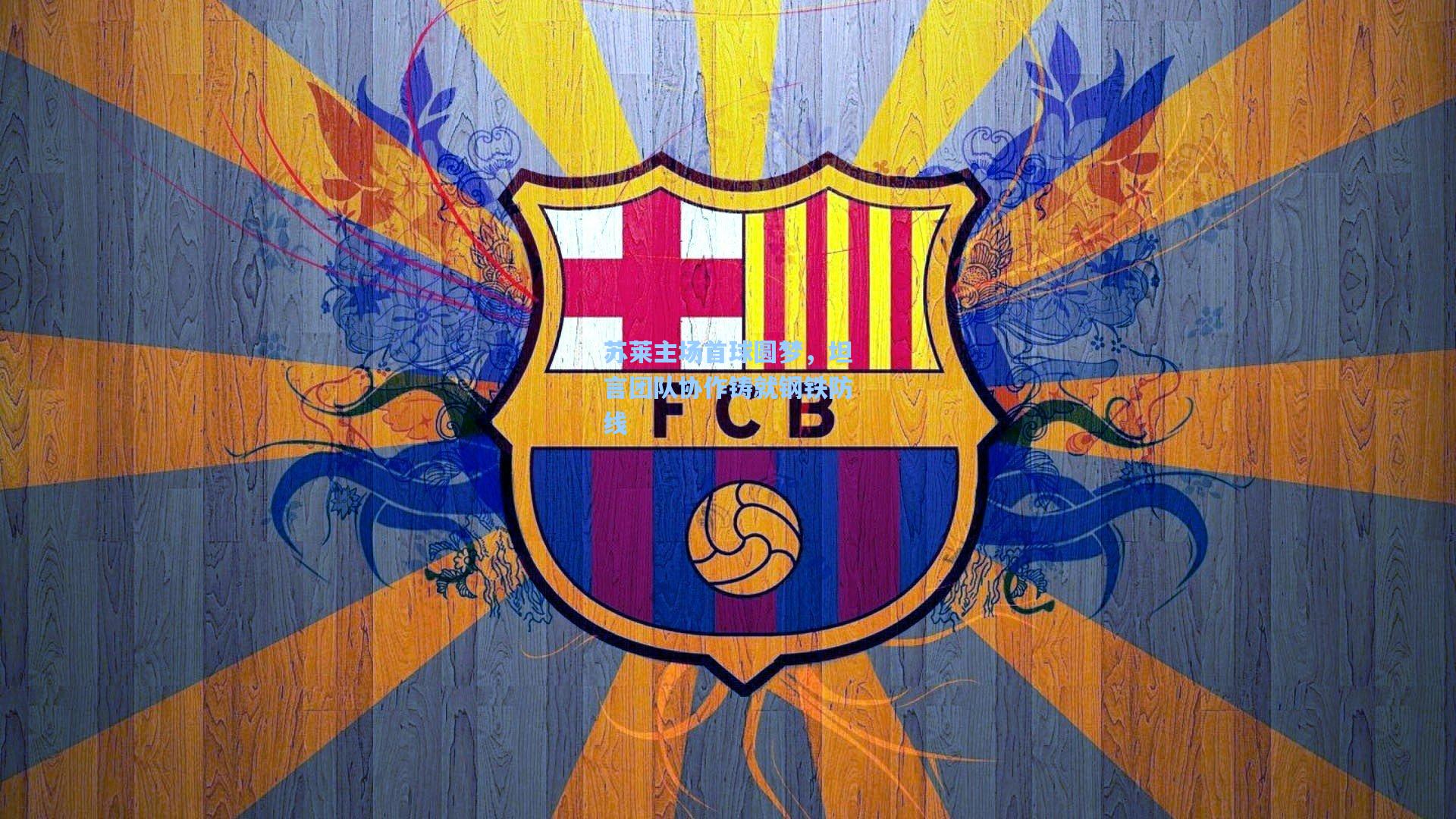 苏莱主场首球圆梦，坦言团队协作铸就钢铁防线