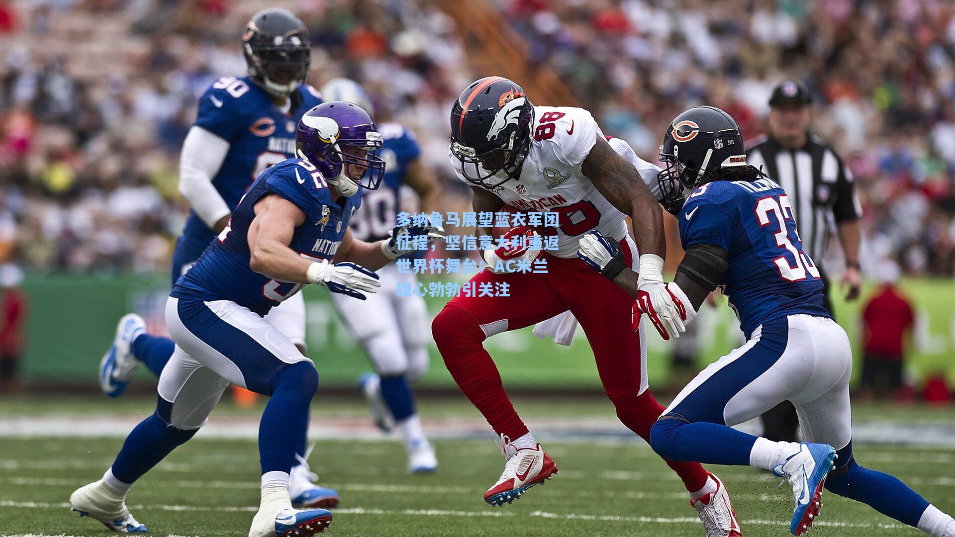 多纳鲁马展望蓝衣军团征程，坚信意大利重返世界杯舞台；AC米兰雄心勃勃引关注