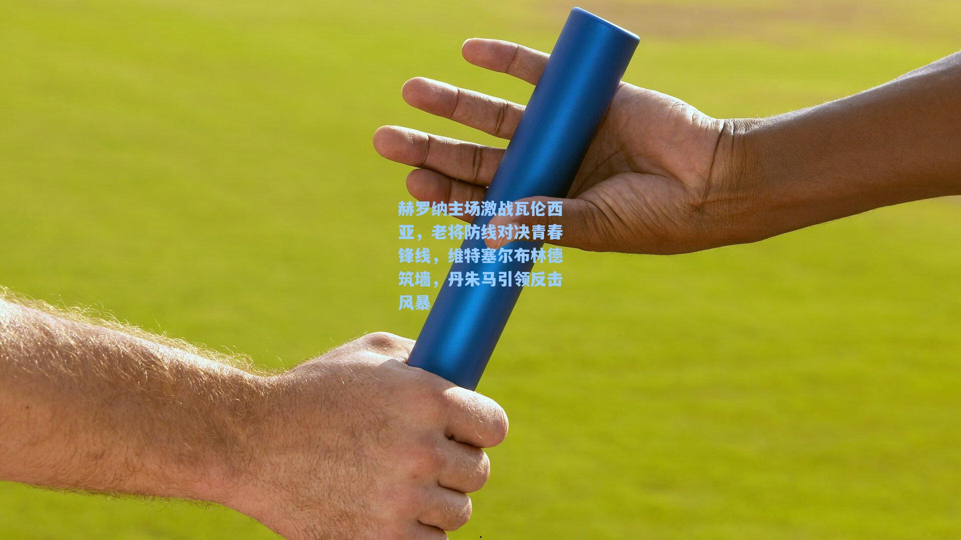 赫罗纳主场激战瓦伦西亚，老将防线对决青春锋线，维特塞尔布林德筑墙，丹朱马引领反击风暴